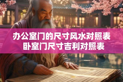 办公室门的尺寸风水对照表 卧室门尺寸吉利对照表 办公室门的尺寸风水对照表 卧室门尺寸吉利对照表