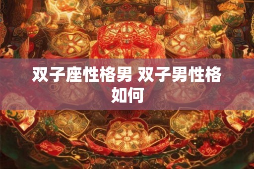 双子座性格男 双子男性格如何