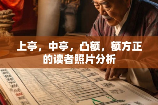 上亭，中亭，凸额，额方正的读者照片分析