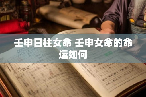 壬申日柱女命 壬申女命的命运如何
