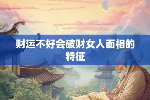 财运不好会破财女人面相的特征