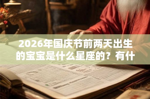 2026年国庆节前两天出生的宝宝是什么星座的？有什么优缺点？