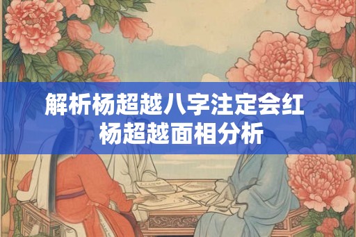 解析杨超越八字注定会红  杨超越面相分析