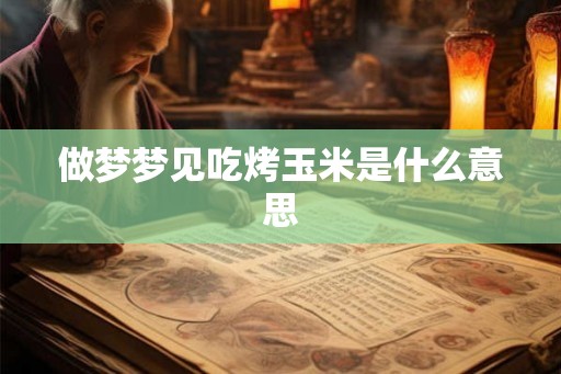 做梦梦见吃烤玉米是什么意思