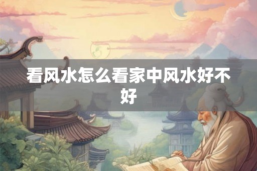 看风水怎么看家中风水好不好