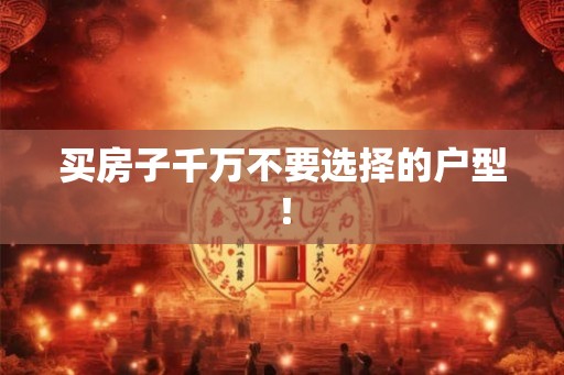 买房子千万不要选择的户型！