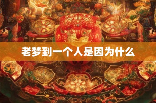 老梦到一个人是因为什么