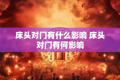 床头对门有什么影响 床头对门有何影响