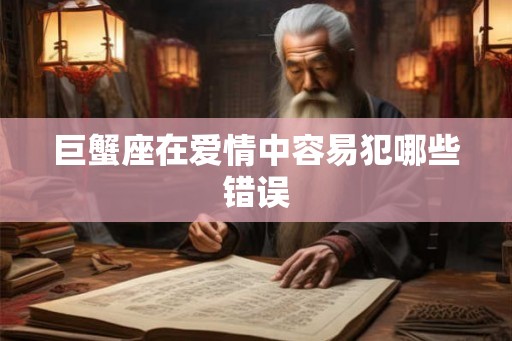 巨蟹座在爱情中容易犯哪些错误