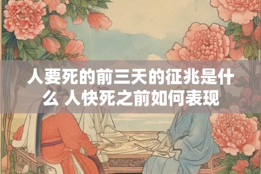 人要死的前三天的征兆是什么 人快死之前如何表现