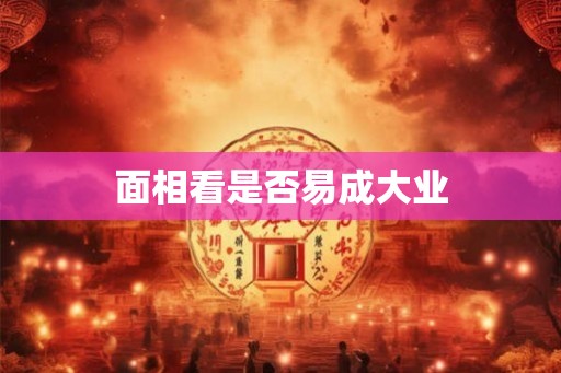 面相看是否易成大业