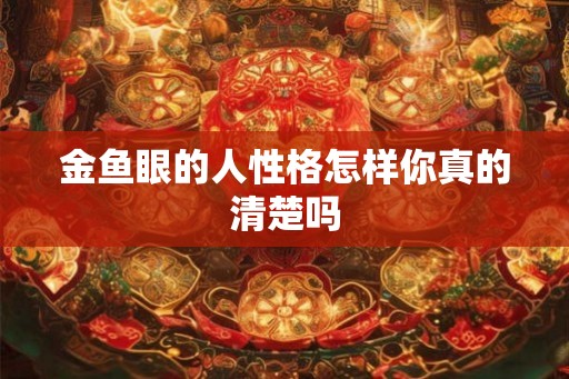 金鱼眼的人性格怎样你真的清楚吗