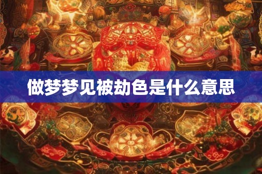 做梦梦见被劫色是什么意思