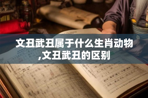 文丑武丑属于什么生肖动物,文丑武丑的区别