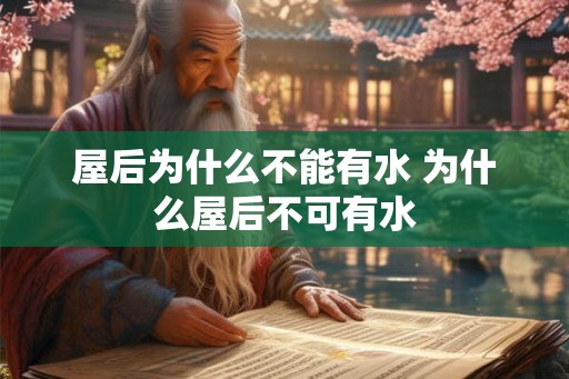 屋后为什么不能有水 为什么屋后不可有水