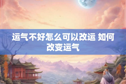 运气不好怎么可以改运 如何改变运气