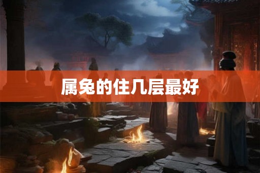 属兔的住几层最好