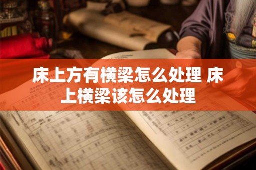 床上方有横梁怎么处理 床上横梁该怎么处理