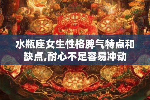 水瓶座女生性格脾气特点和缺点,耐心不足容易冲动