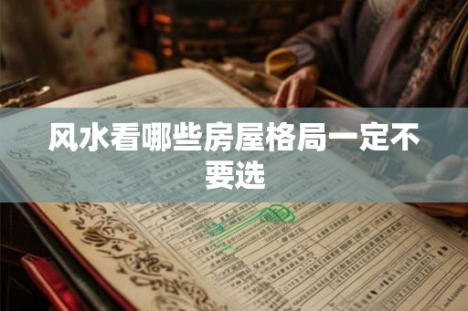 风水看哪些房屋格局一定不要选