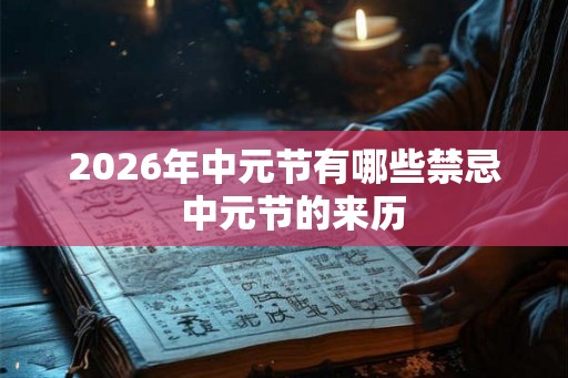 2026年中元节有哪些禁忌  中元节的来历