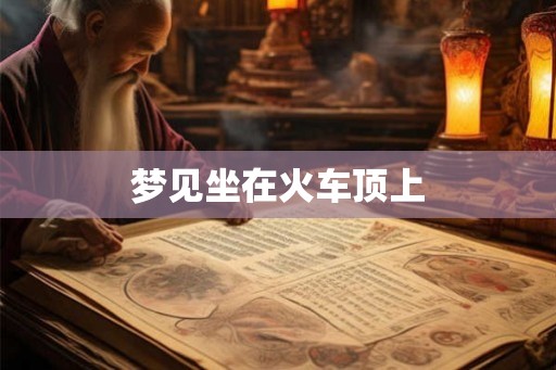 梦见坐在火车顶上