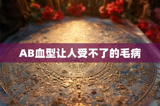 AB血型让人受不了的毛病