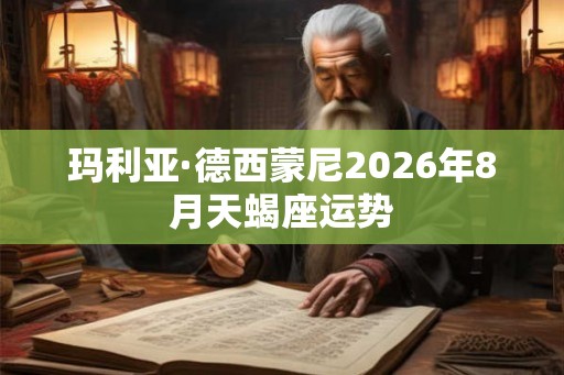 玛利亚·德西蒙尼2026年8月天蝎座运势