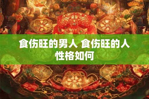 食伤旺的男人 食伤旺的人性格如何