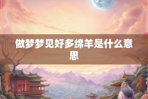 做梦梦见好多绵羊是什么意思