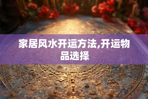 家居风水开运方法,开运物品选择