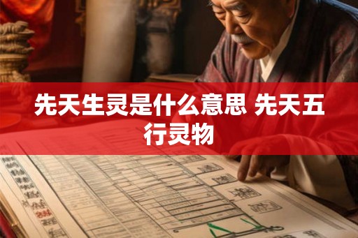 先天生灵是什么意思 先天五行灵物