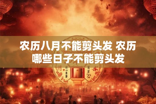 农历八月不能剪头发 农历哪些日子不能剪头发