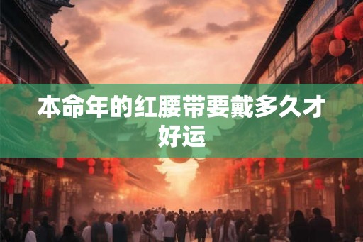 本命年的红腰带要戴多久才好运