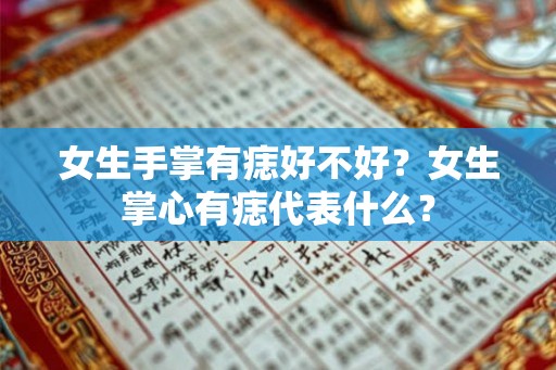 女生手掌有痣好不好?女生掌心有痣代表什么? 女生手掌有痣好不好?女生掌心有痣代表什么?