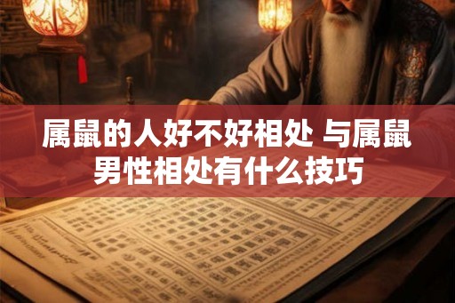 属鼠的人好不好相处 与属鼠男性相处有什么技巧