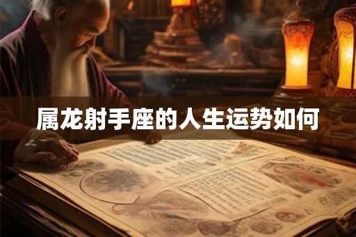属龙射手座的人生运势如何