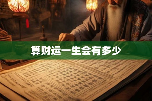 算财运一生会有多少 算财运一生会有多少