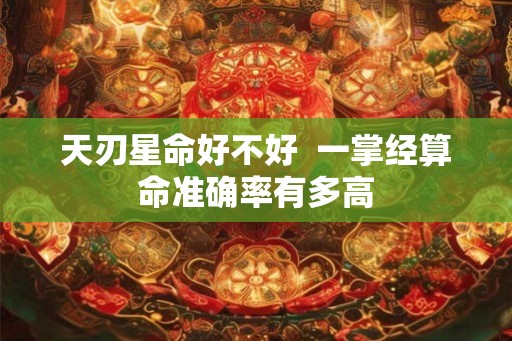 天刃星命好不好  一掌经算命准确率有多高