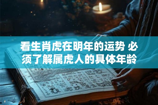 看生肖虎在明年的运势 必须了解属虎人的具体年龄