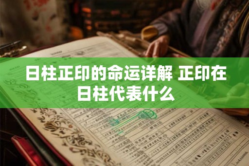 日柱正印的命运详解 正印在日柱代表什么
