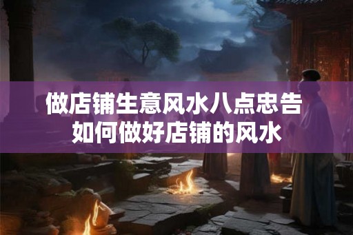 做店铺生意风水八点忠告 如何做好店铺的风水