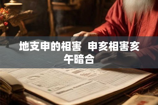 地支申的相害  申亥相害亥午暗合
