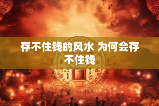 存不住钱的风水 为何会存不住钱