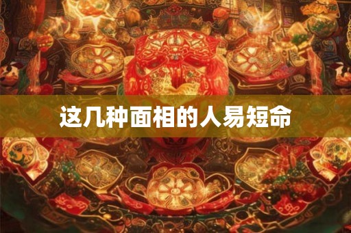 这几种面相的人易短命