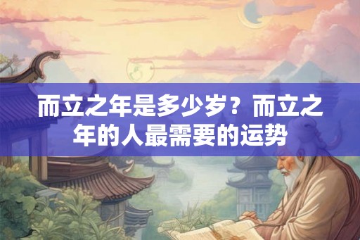 而立之年是多少岁?而立之年的人最需要的运势 而立之年是多少岁?而立之年的人最需要的运势