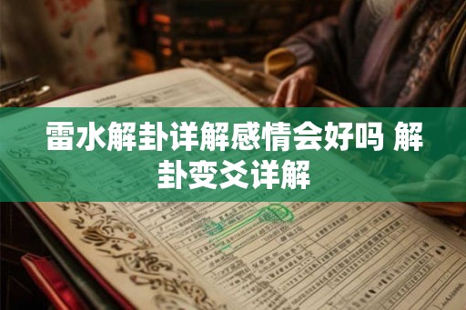 雷水解卦详解感情会好吗 解卦变爻详解