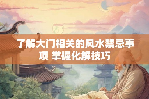 了解大门相关的风水禁忌事项 掌握化解技巧