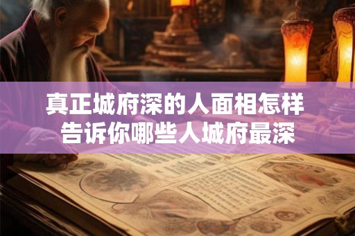真正城府深的人面相怎样 告诉你哪些人城府最深