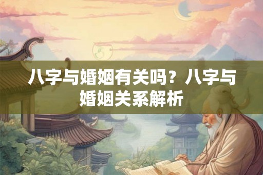 八字与婚姻有关吗？八字与婚姻关系解析